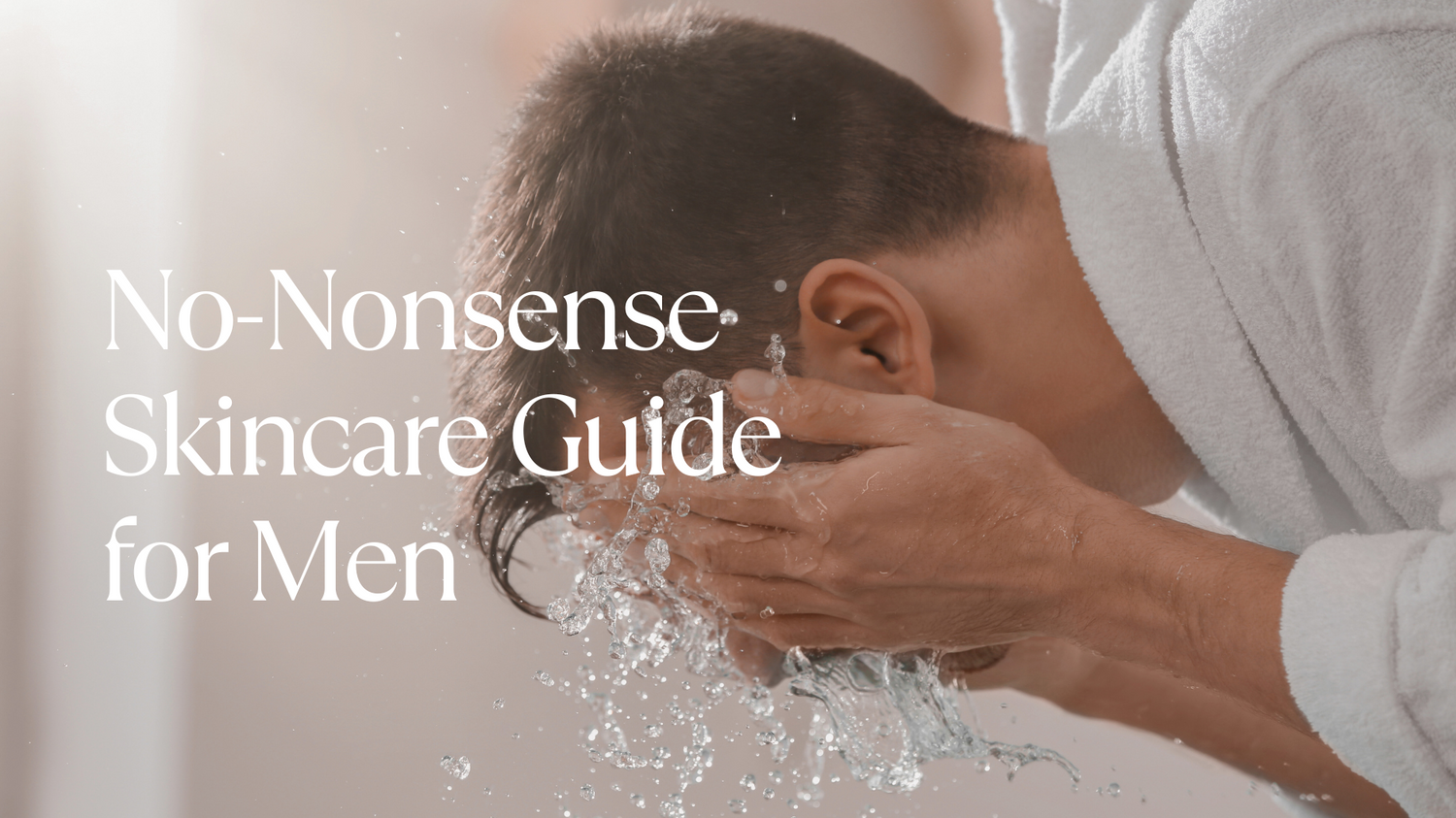 No-Nonsense Skincare for Men: Why Your Face Deserves Better Than Bar Soap
